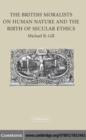 The British Moralists on Human Nature and the Birth of Secular Ethics - eBook