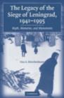 The Legacy of the Siege of Leningrad, 1941–1995 : Myth, Memories, and Monuments - eBook
