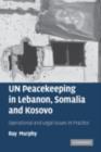 UN Peacekeeping in Lebanon, Somalia and Kosovo : Operational and Legal Issues in Practice - eBook