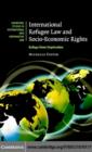 International Refugee Law and Socio-Economic Rights : Refuge from Deprivation - eBook