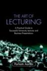 The Art of Lecturing : A Practical Guide to Successful University Lectures and Business Presentations - eBook
