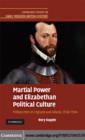 Martial Power and Elizabethan Political Culture : Military Men in England and Ireland, 1558–1594 - eBook