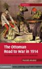 Ottoman Road to War in 1914 : The Ottoman Empire and the First World War - eBook