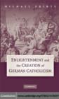 Enlightenment and the Creation of German Catholicism - eBook