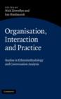 Organisation, Interaction and Practice : Studies of Ethnomethodology and Conversation Analysis - eBook