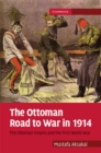 Ottoman Road to War in 1914 : The Ottoman Empire and the First World War - eBook