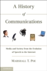 History of Communications : Media and Society from the Evolution of Speech to the Internet - eBook