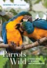 Parrots of the Wild : A Natural History of the World’s Most Captivating Birds - Book