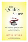 The Quality Cure : How Focusing on Health Care Quality Can Save Your Life and Lower Spending Too - Book