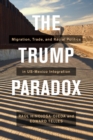 The Trump Paradox : Migration, Trade, and Racial Politics in US-Mexico Integration - Book