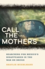 Call the Mothers : Searching for Mexico's Disappeared in the War on Drugs - Book