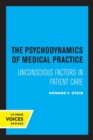 The Psychodynamics of Medical Practice : Unconscious Factors in Patient Care - Book