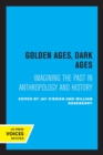Golden Ages, Dark Ages : Imagining the Past in Anthropology and History - Book