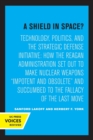 A Shield in Space? : Technology, Politics, and the Strategic Defense Initiative : How the Reagan Administration Set Out to Make Nuclear Weapons impotent and Obsolete and Succumbed to the Fallacy of th - Book