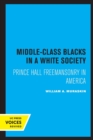 Middle-Class Blacks in a White Society : Prince Hall Freemansonry in America - Book