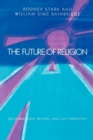 The Future of Religion : Secularization, Revival and Cult Formation - eBook