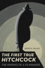 The First True Hitchcock : The Making of a Filmmaker - Book