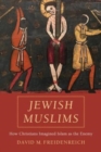 Jewish Muslims : How Christians Imagined Islam as the Enemy - Book