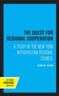 The Quest for Regional Cooperation : A Study of the New York Metropolitan Regional Council - Book