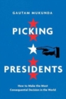 Picking Presidents : How to Make the Most Consequential Decision in the World - Book