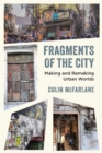 Fragments of the City : Making and Remaking Urban Worlds - Book