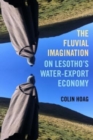 The Fluvial Imagination : On Lesotho’s Water-Export Economy - Book