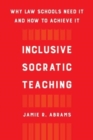 Inclusive Socratic Teaching : Why Law Schools Need It and How to Achieve It - Book