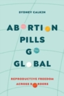 Abortion Pills Go Global : Reproductive Freedom across Borders - Book
