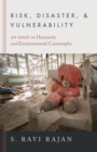 Risk, Disaster, and Vulnerability : An Essay on Humanity and Environmental Catastrophe - Book