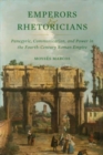 Emperors and Rhetoricians : Panegyric, Communication, and Power in the Fourth-Century Roman Empire - Book