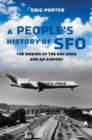 A People's History of SFO : The Making of the Bay Area and an Airport - Book
