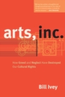 Arts, Inc. : How Greed and Neglect Have Destroyed Our Cultural Rights - eBook