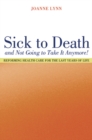 Sick To Death and Not Going to Take It Anymore! : Reforming Health Care for the Last Years of Life - eBook