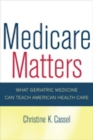 Medicare Matters : What Geriatric Medicine Can Teach American Health Care - eBook