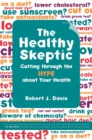 The Healthy Skeptic : Cutting through the Hype about Your Health - eBook