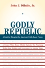 Godly Republic : A Centrist Blueprint for America's Faith-Based Future: A Former White House Official Explodes Ten Polarizing Myths about Religion and Government in America Today - eBook