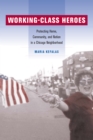 Working-Class Heroes : Protecting Home, Community, and Nation in a Chicago Neighborhood - eBook