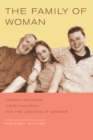 The Family of Woman : Lesbian Mothers, Their Children, and the Undoing of Gender - eBook