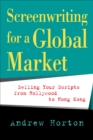 Screenwriting for a Global Market : Selling Your Scripts from Hollywood to Hong Kong - eBook