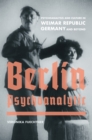 Berlin Psychoanalytic : Psychoanalysis and Culture in Weimar Republic Germany and Beyond - eBook