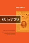 Haj to Utopia : How the Ghadar Movement Charted Global Radicalism and Attempted to Overthrow the British Empire - eBook