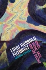 Luigi Russolo, Futurist : Noise, Visual Arts, and the Occult - eBook