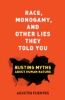 Race, Monogamy, and Other Lies They Told You : Busting Myths about Human Nature - eBook
