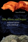 Silk, Slaves, and Stupas : Material Culture of the Silk Road - eBook