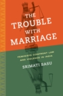 The Trouble with Marriage : Feminists Confront Law and Violence in India - eBook