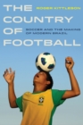 The Country of Football : Soccer and the Making of Modern Brazil - eBook