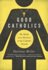 Good Catholics : The Battle over Abortion in the Catholic Church - eBook