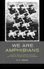 We Are Amphibians : Julian and Aldous Huxley on the Future of Our Species - eBook
