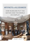 Artifacts and Allegiances : How Museums Put the Nation and the World on Display - eBook