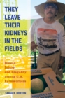 They Leave Their Kidneys in the Fields : Illness, Injury, and Illegality among U.S. Farmworkers - eBook